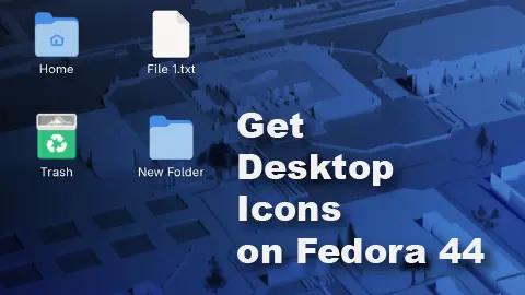How to Get Desktop Icons on Fedora 44 GNOME
