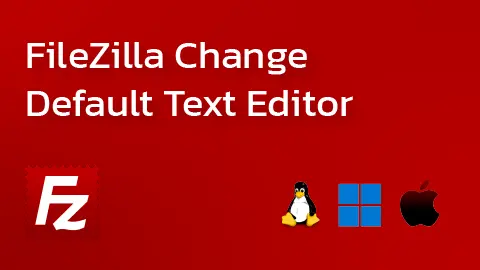 How to Set or Change the Default Text Editor in FileZilla (Windows & Linux)